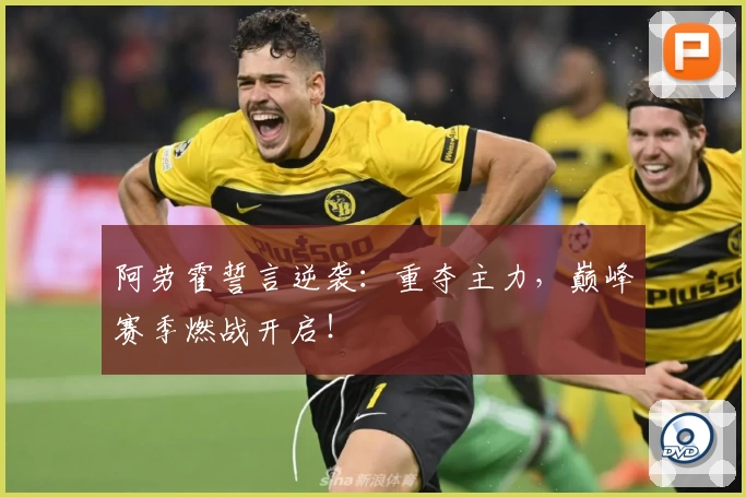 阿劳霍誓言逆袭:重夺主力,巅峰赛季燃战开启!