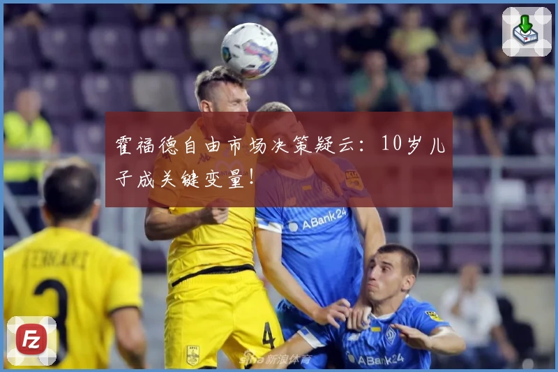 霍福德自由市场决策疑云：10岁儿子成关键变量！