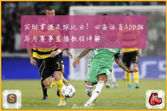实时掌握足球比分！必备体育App推荐与赛事直播教程详解