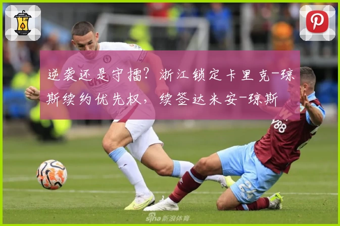 逆袭还是守擂？浙江锁定卡里克-琼斯续约优先权，续签达米安-琼斯