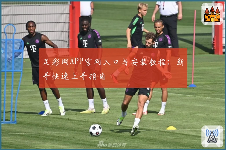 足彩网APP官网入口与安装教程：新手快速上手指南