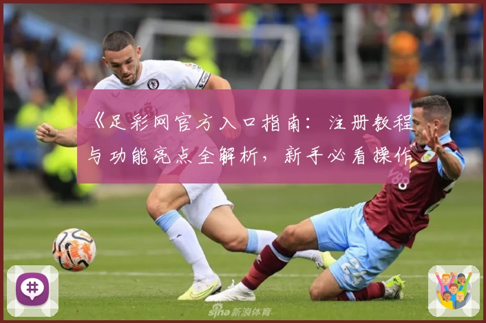 《足彩网官方入口指南：注册教程与功能亮点全解析，新手必看操作步骤》