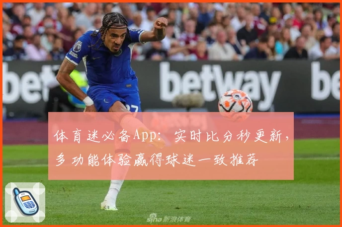 体育迷必备App：实时比分秒更新，多功能体验赢得球迷一致推荐