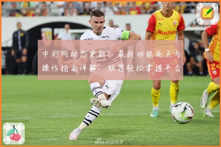 中彩网动态更新:最新功能亮点与操作指南详解,助您轻松掌握平台新变化
